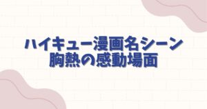 ハイキュー漫画名シーン！胸熱の感動場面と心に響く名言を徹底解説