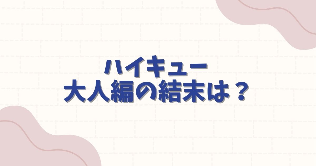ハイキュー大人編の結末は？登場人物のその後とプロ進路を徹底解説