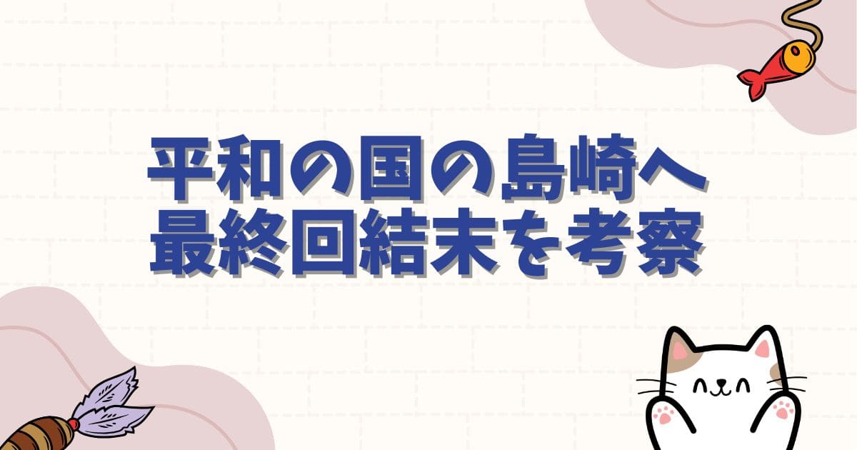 平和の国の島崎へネタバレ！最終回結末やアニメ化の可能性を徹底考察