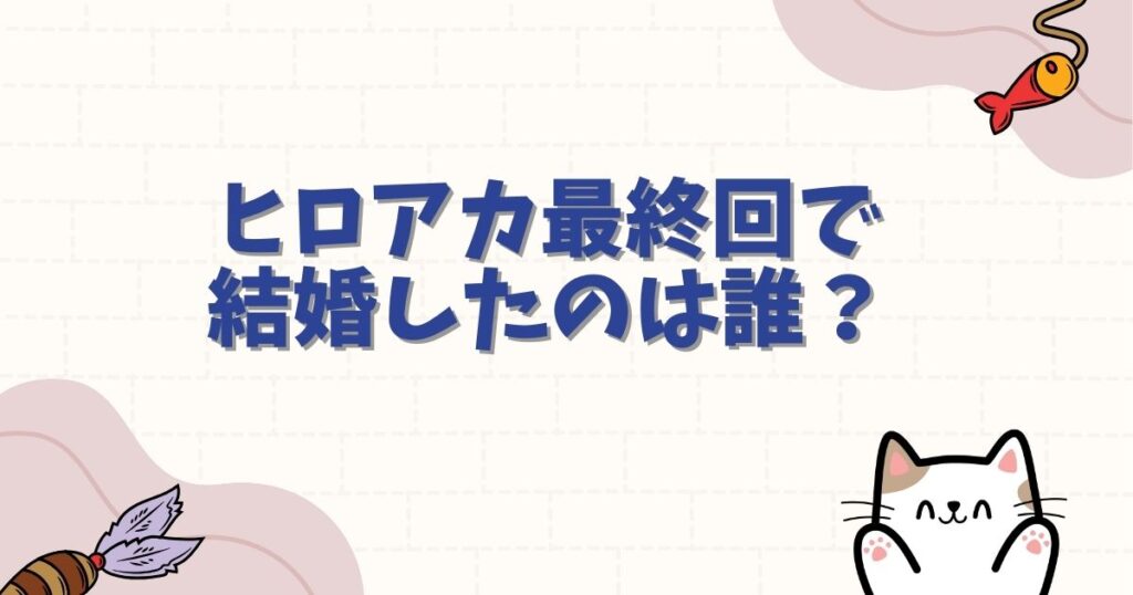 ヒロアカ最終回で結婚したのは誰？デクとお茶子の結末や8年後のカップル事情を徹底解説
