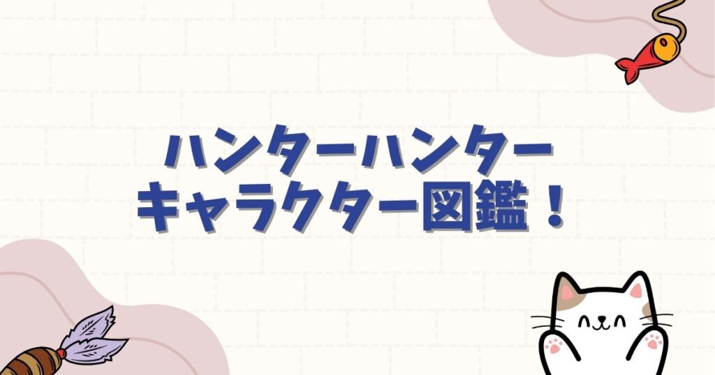 ハンターハンターキャラクター図鑑！最強ランキングや念能力を徹底解説