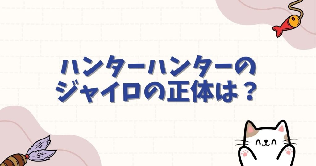 ハンターハンターのジャイロの正体は？ラスボス説や再登場の伏線を徹底考察