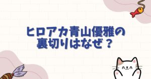 ヒロアカ青山優雅の裏切りはなぜ？内通者の正体と悲しき理由、その後の結末を徹底解説