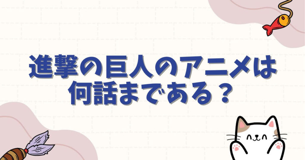進撃の巨人のアニメは何話まで