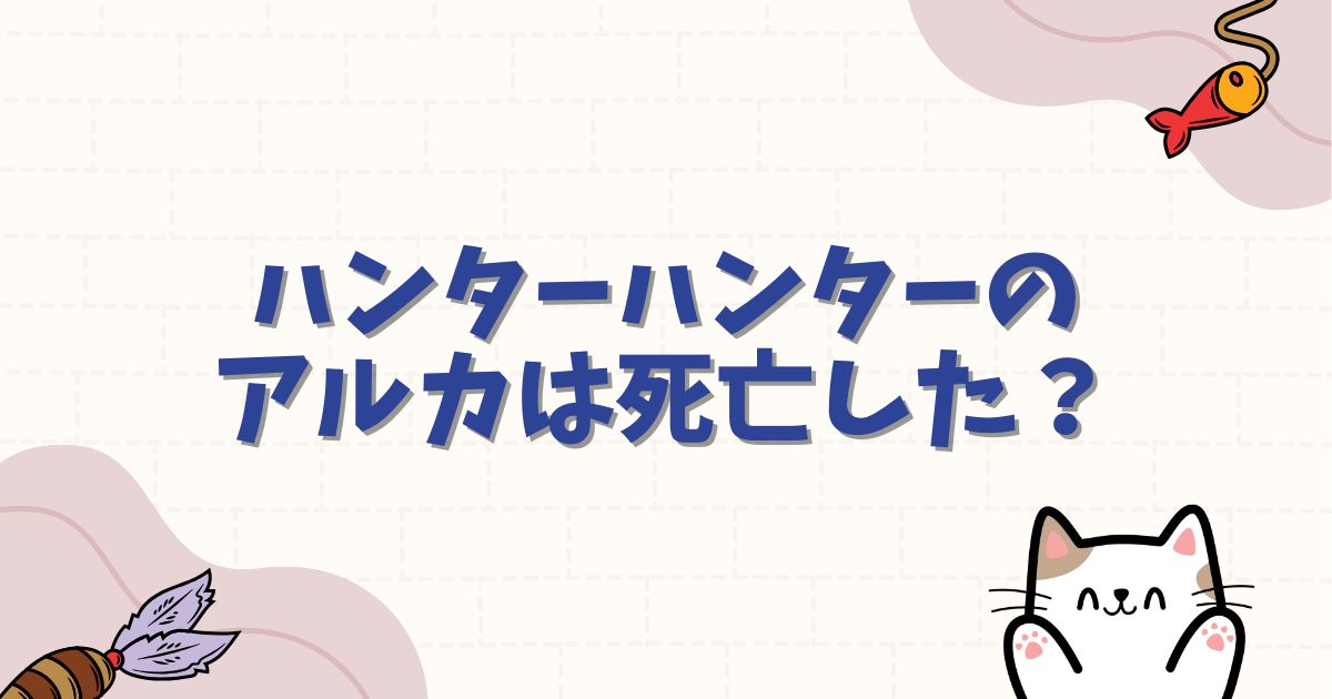 ハンターハンターのアルカは死亡した？生存説とナニカの能力が招く死の真相