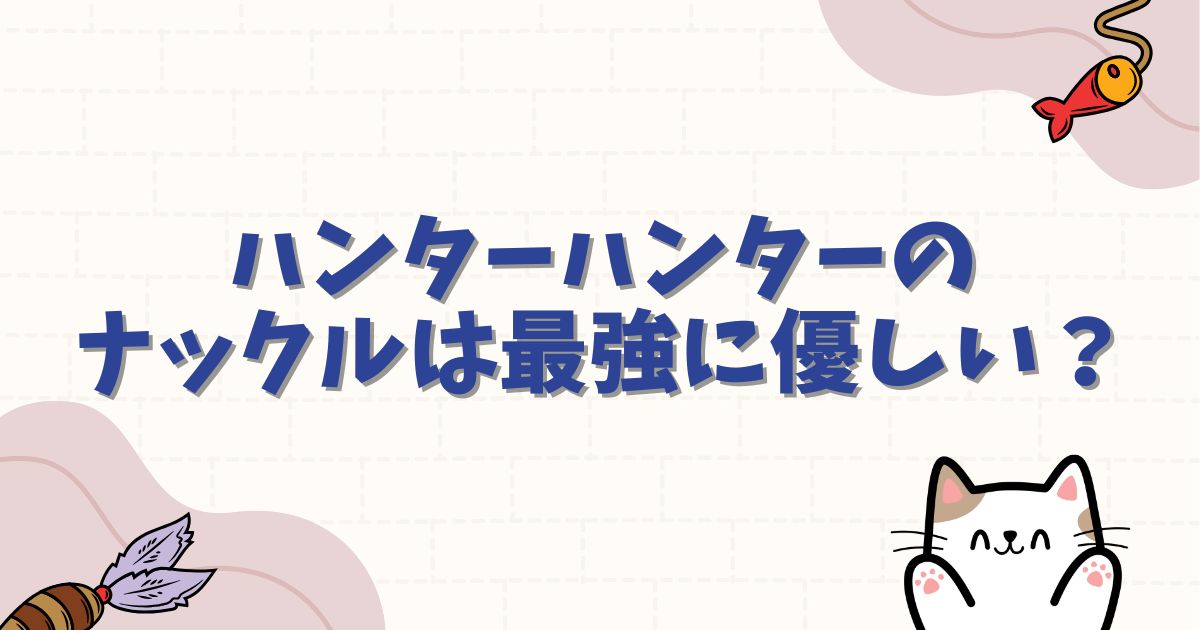 ハンターハンターのナックルは最強に優しい?能力ハコワレやシュートとの絆を徹底解説