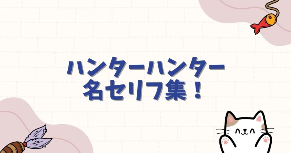 ハンターハンター名セリフ集！心に刺さる名言や震える名シーンを徹底解説