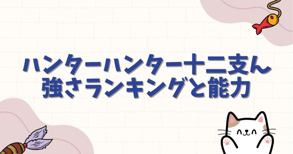 ハンターハンター十二支んの強さランキングと能力を徹底解説！裏切り者の正体とは？