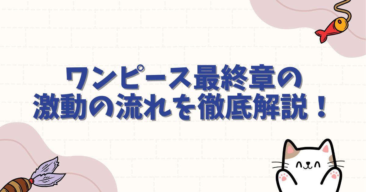 ワンピース最終章の激動の流れを徹底解説！空白の100年や結末はどうなる？