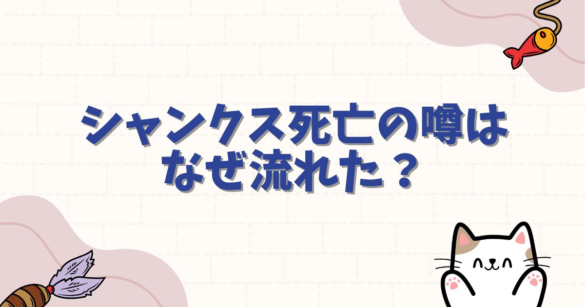 シャンクス死亡の噂はなぜ流れた？生存説と伏線を徹底解説