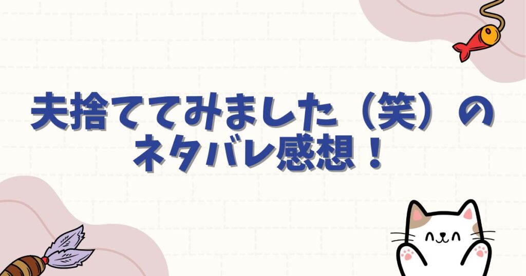 夫捨ててみました（笑）のネタバレ感想！あらすじや結末を徹底解説