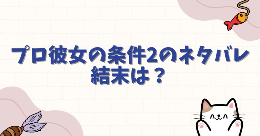 プロ彼女の条件2のネタバレ結末は？衝撃のラストと最新話のあらすじを解説